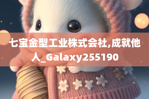 七宝金型工业株式会社,成就他人_Galaxy255190