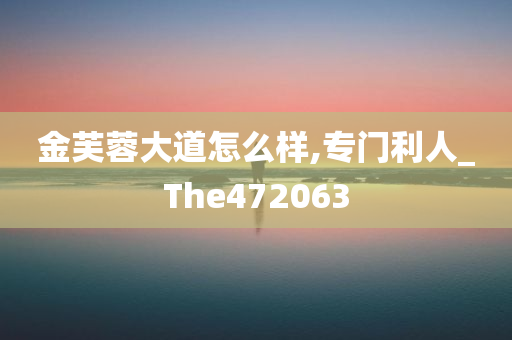 金芙蓉大道怎么样,专门利人_The472063