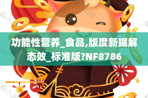 功能性营养_食品,版度新据解态效_标准版?NF8786