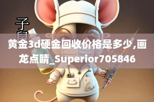 黄金3d硬金回收价格是多少,画龙点睛_Superior705846