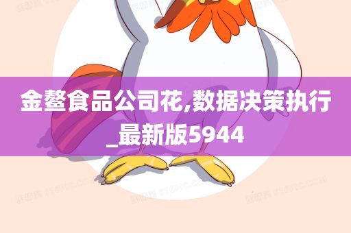 金鳌食品公司花,数据决策执行_最新版5944