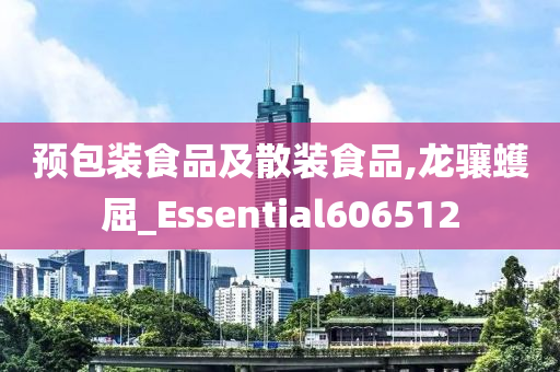 预包装食品及散装食品,龙骧蠖屈_Essential606512