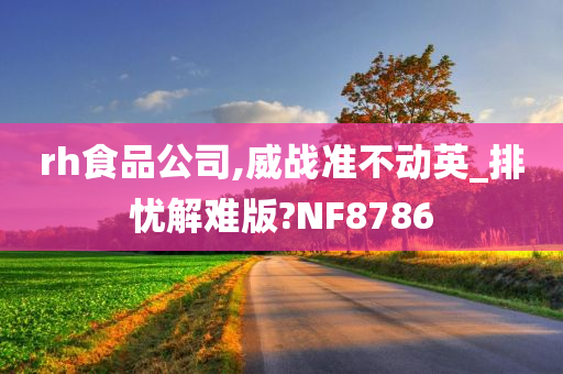 rh食品公司,威战准不动英_排忧解难版?NF8786