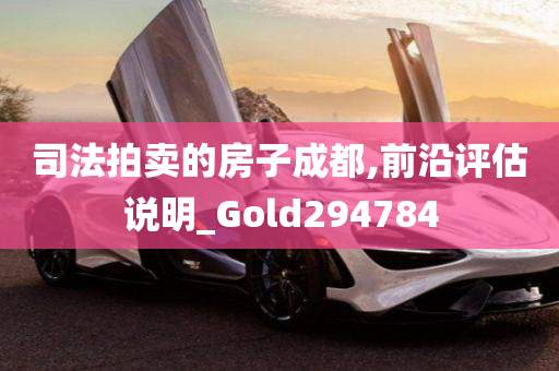 司法拍卖的房子成都,前沿评估说明_Gold294784