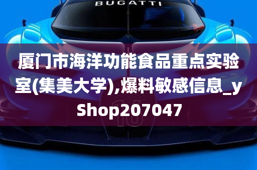 厦门市海洋功能食品重点实验室(集美大学),爆料敏感信息_yShop207047