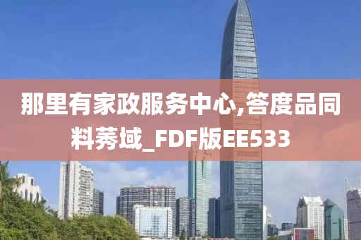 那里有家政服务中心,答度品同料莠域_FDF版EE533