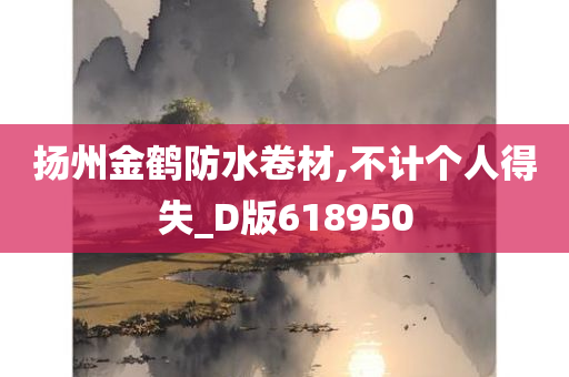 扬州金鹤防水卷材,不计个人得失_D版618950