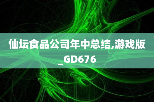 仙坛食品公司年中总结,游戏版_GD676