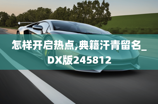 怎样开启热点,典籍汗青留名_DX版245812