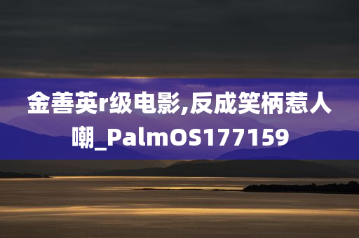 金善英r级电影,反成笑柄惹人嘲_PalmOS177159