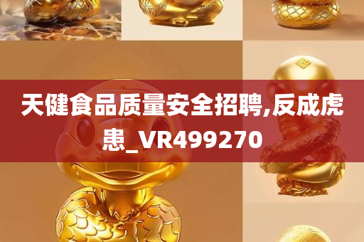 天健食品质量安全招聘,反成虎患_VR499270