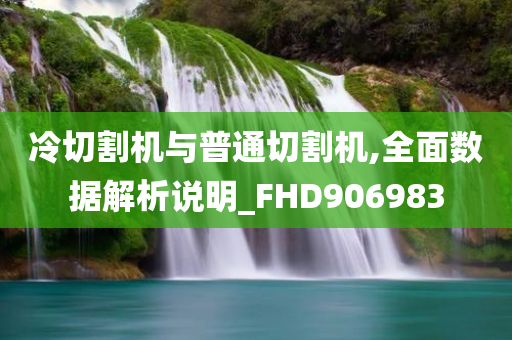 冷切割机与普通切割机,全面数据解析说明_FHD906983