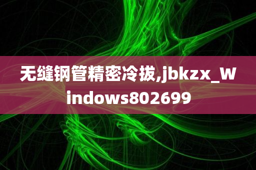 无缝钢管精密冷拔,jbkzx_Windows802699