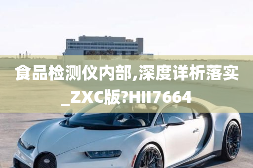 食品检测仪内部,深度详析落实_ZXC版?HII7664