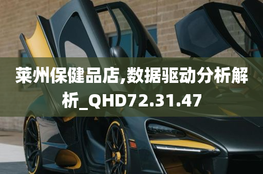 莱州保健品店,数据驱动分析解析_QHD72.31.47