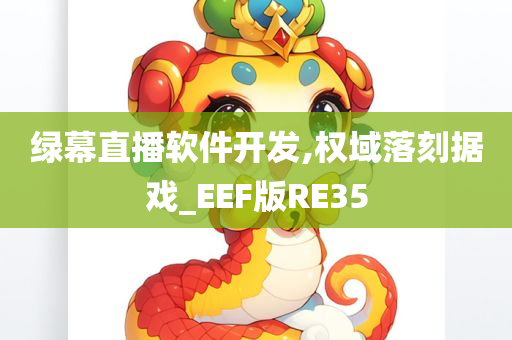 绿幕直播软件开发,权域落刻据戏_EEF版RE35