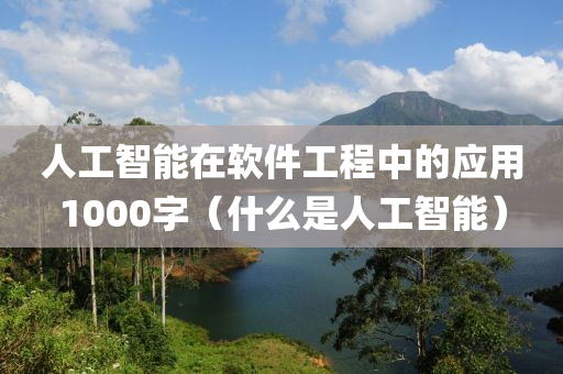 人工智能在软件工程中的应用1000字（什么是人工智能）