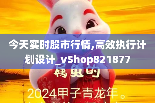 今天实时股市行情,高效执行计划设计_vShop821877