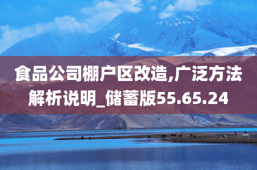 食品公司棚户区改造,广泛方法解析说明_储蓄版55.65.24