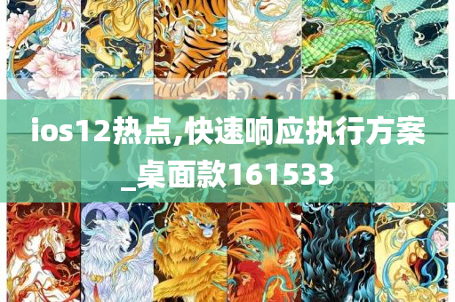 ios12热点,快速响应执行方案_桌面款161533