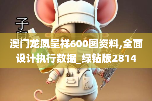 澳门龙凤呈祥600图资料,全面设计执行数据_绿钻版2814