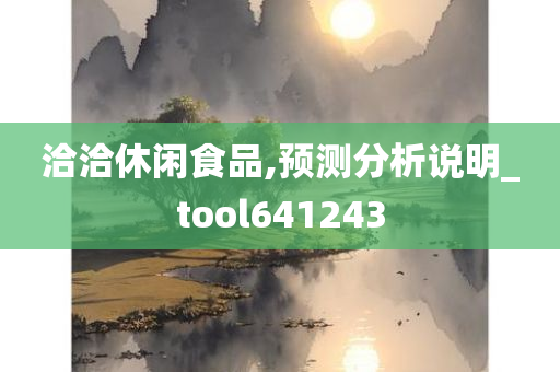 洽洽休闲食品,预测分析说明_tool641243