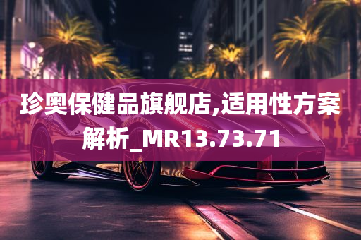 珍奥保健品旗舰店,适用性方案解析_MR13.73.71