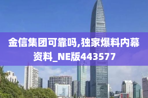 金信集团可靠吗,独家爆料内幕资料_NE版443577