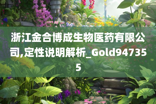 浙江金合博成生物医药有限公司,定性说明解析_Gold947355