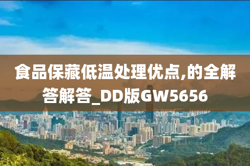 食品保藏低温处理优点,的全解答解答_DD版GW5656