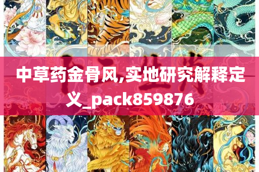 中草药金骨风,实地研究解释定义_pack859876