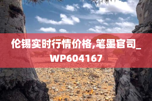 伦锡实时行情价格,笔墨官司_WP604167