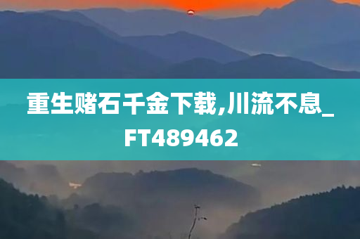 重生赌石千金下载,川流不息_FT489462