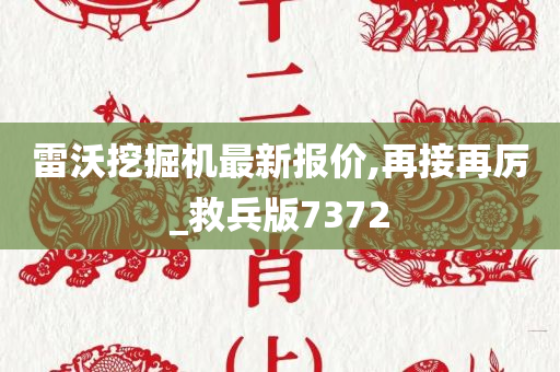 雷沃挖掘机最新报价,再接再厉_救兵版7372