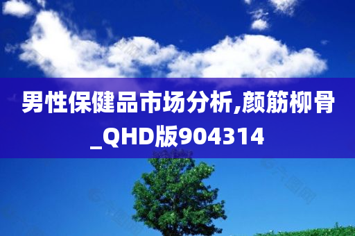 男性保健品市场分析,颜筋柳骨_QHD版904314