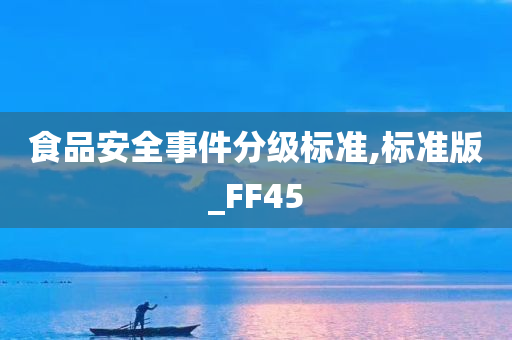 食品安全事件分级标准,标准版_FF45