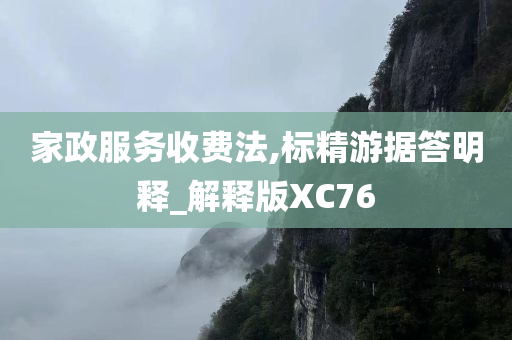 家政服务收费法,标精游据答明释_解释版XC76