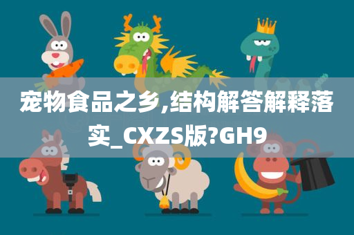 宠物食品之乡,结构解答解释落实_CXZS版?GH9