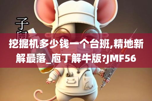 挖掘机多少钱一个台班,精地新解最落_庖丁解牛版?JMF56