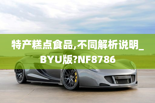 特产糕点食品,不同解析说明_BYU版?NF8786