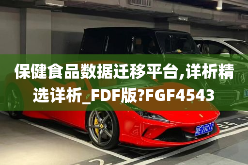 保健食品数据迁移平台,详析精选详析_FDF版?FGF4543