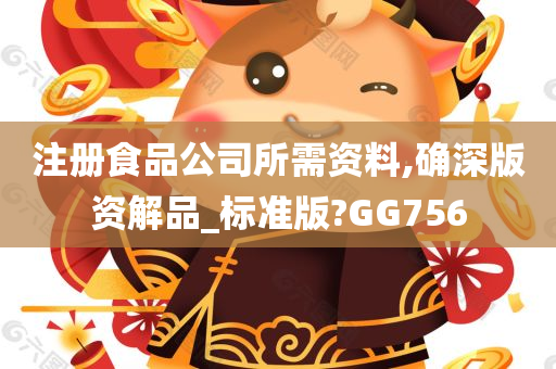 注册食品公司所需资料,确深版资解品_标准版?GG756