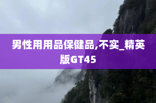 男性用用品保健品,不实_精英版GT45