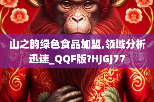 山之韵绿色食品加盟,领域分析迅速_QQF版?HJGJ77