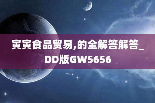 寅寅食品贸易,的全解答解答_DD版GW5656