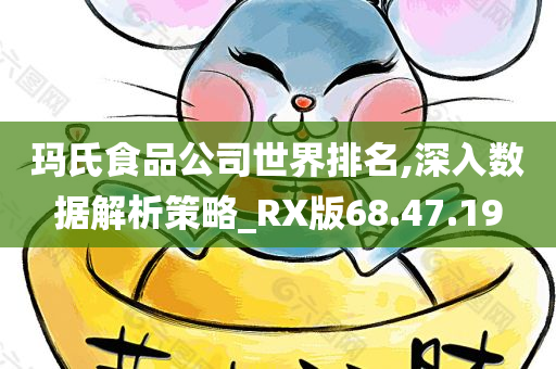 玛氏食品公司世界排名,深入数据解析策略_RX版68.47.19