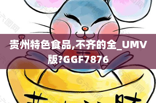 贵州特色食品,不齐的全_UMV版?GGF7876