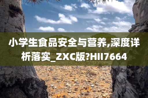 小学生食品安全与营养,深度详析落实_ZXC版?HII7664