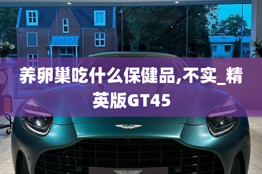 养卵巢吃什么保健品,不实_精英版GT45