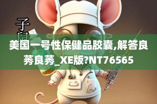 美国一号性保健品胶囊,解答良莠良莠_XE版?NT76565